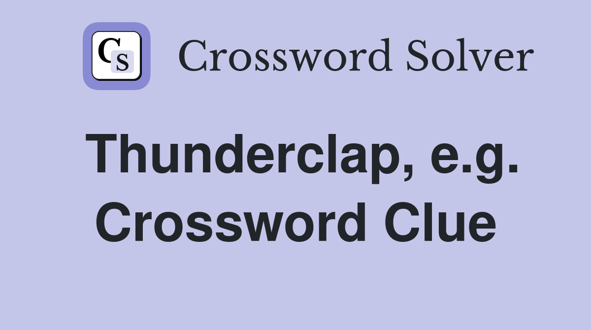 Thunderclap, e.g. Crossword Clue