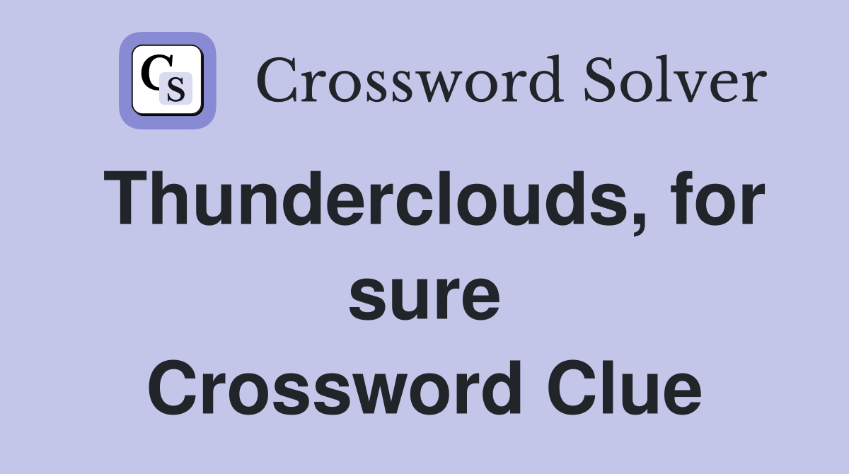 Thunderclouds, for sure Crossword Clue