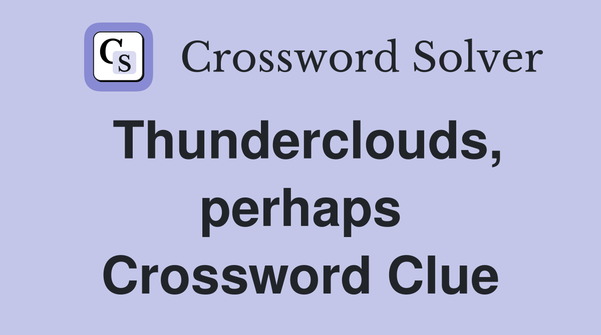 Thunderclouds, perhaps Crossword Clue