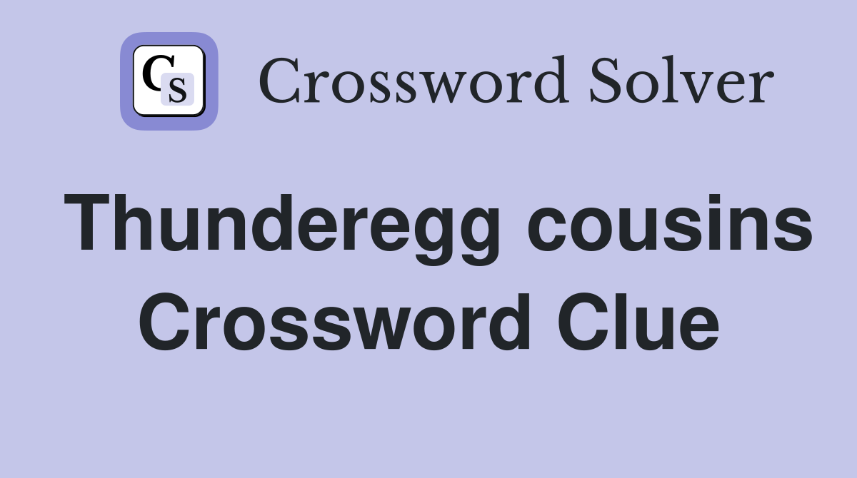 Thunderegg cousins Crossword Clue