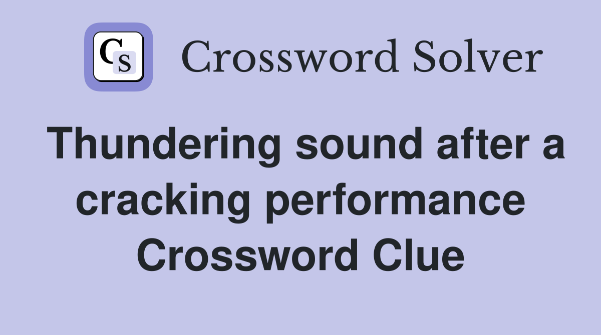 Thundering sound after a cracking performance Crossword Clue