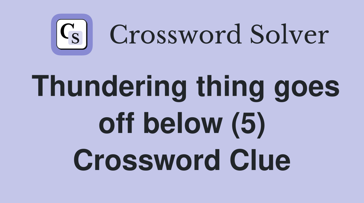 Thundering thing goes off below (5) Crossword Clue