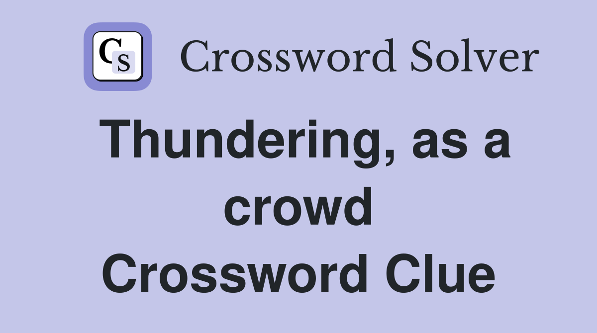 Thundering, as a crowd Crossword Clue