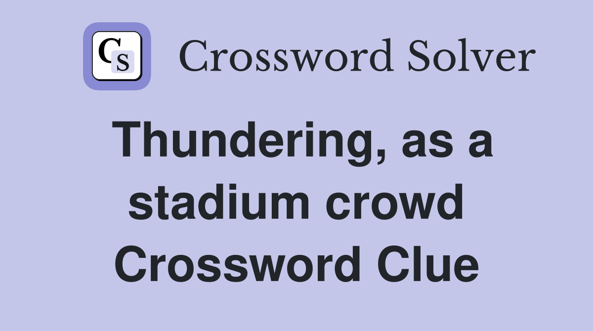 Thundering, as a stadium crowd Crossword Clue