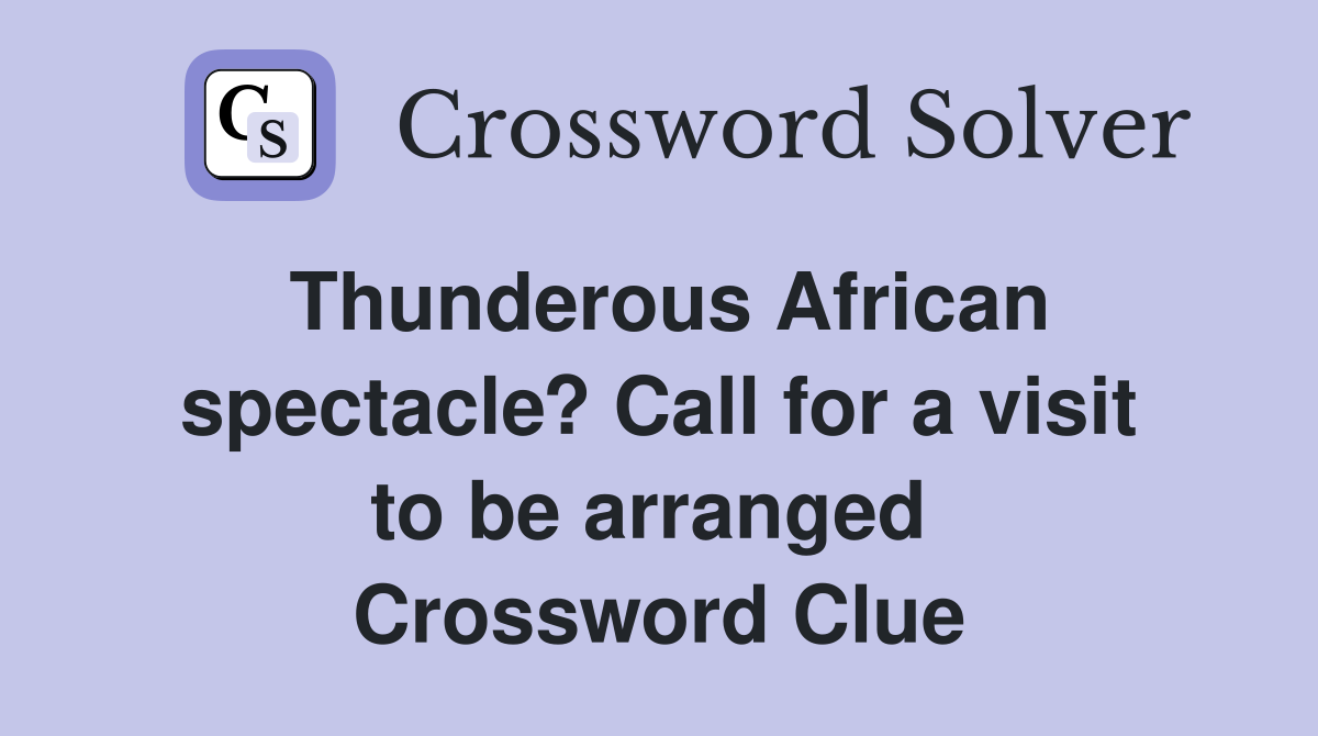 Thunderous African spectacle? Call for a visit to be arranged  Crossword Clue