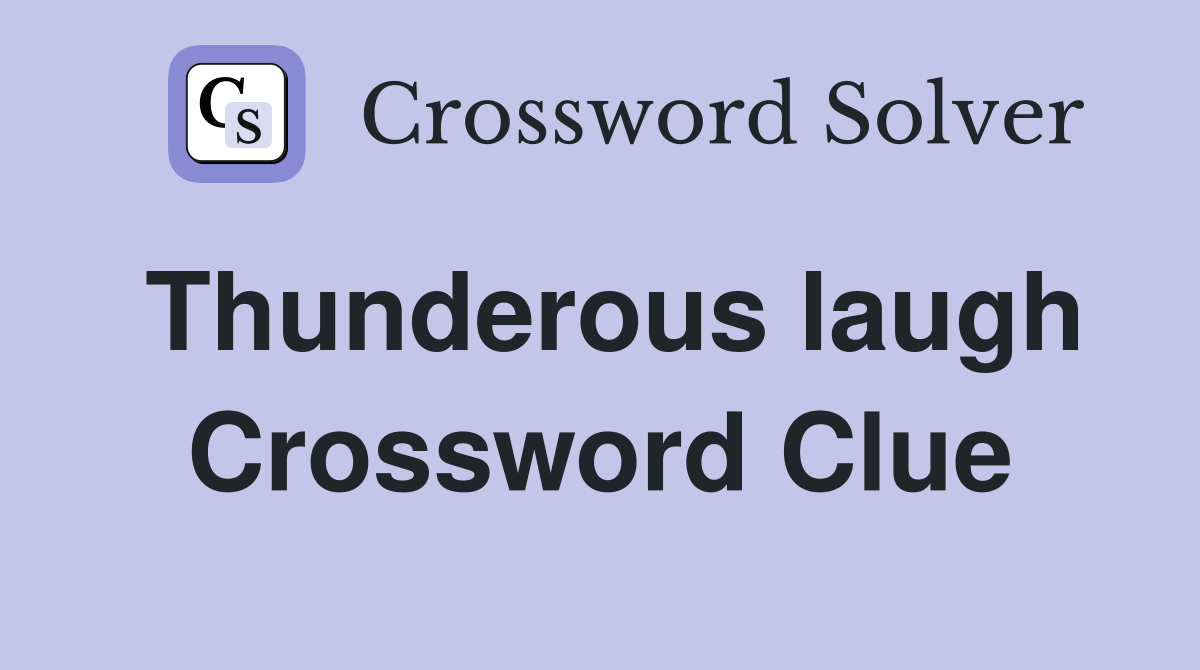 Thunderous laugh Crossword Clue