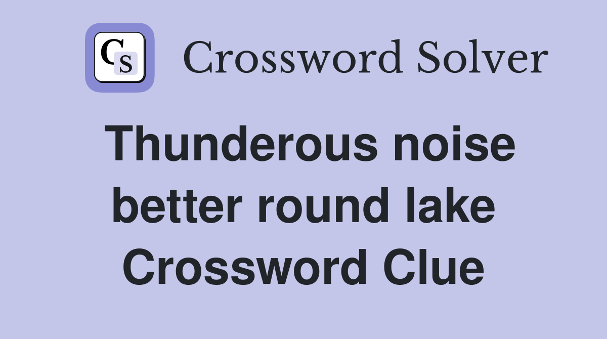 Thunderous noise better round lake Crossword Clue