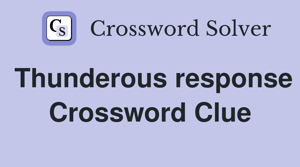 Thunderous response Crossword Clue