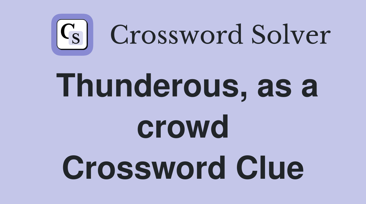 Thunderous, as a crowd Crossword Clue