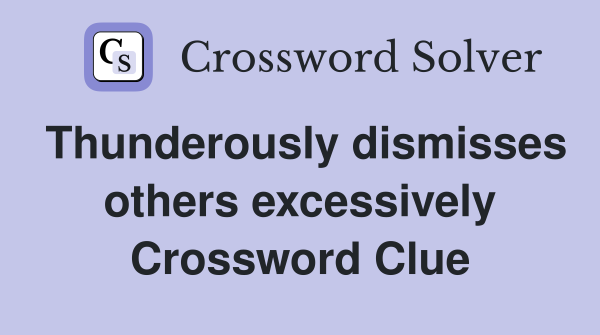 Thunderously dismisses others excessively Crossword Clue