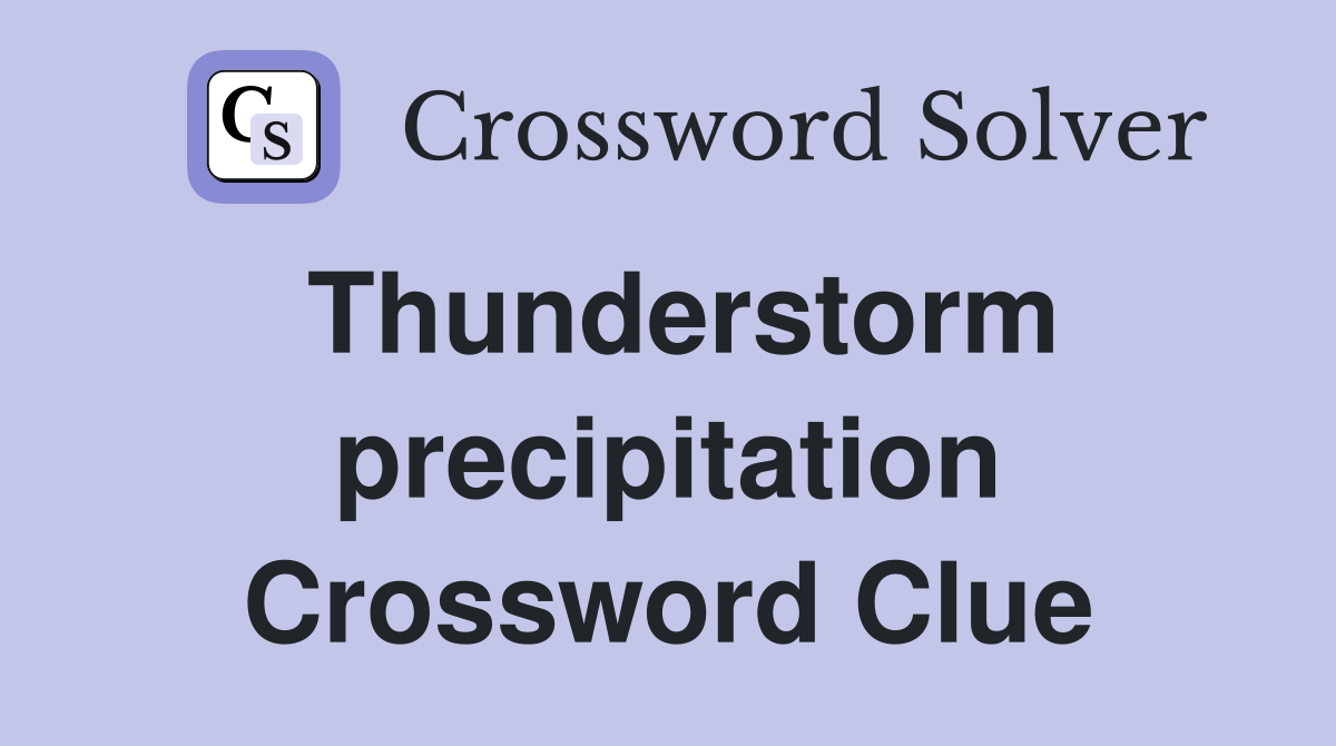 Thunderstorm precipitation Crossword Clue