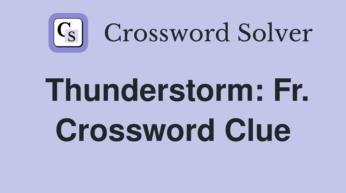 Thunderstorm: Fr. Crossword Clue