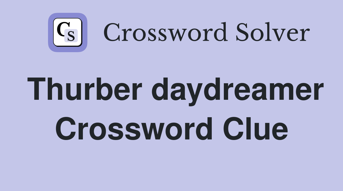 Thurber daydreamer Crossword Clue