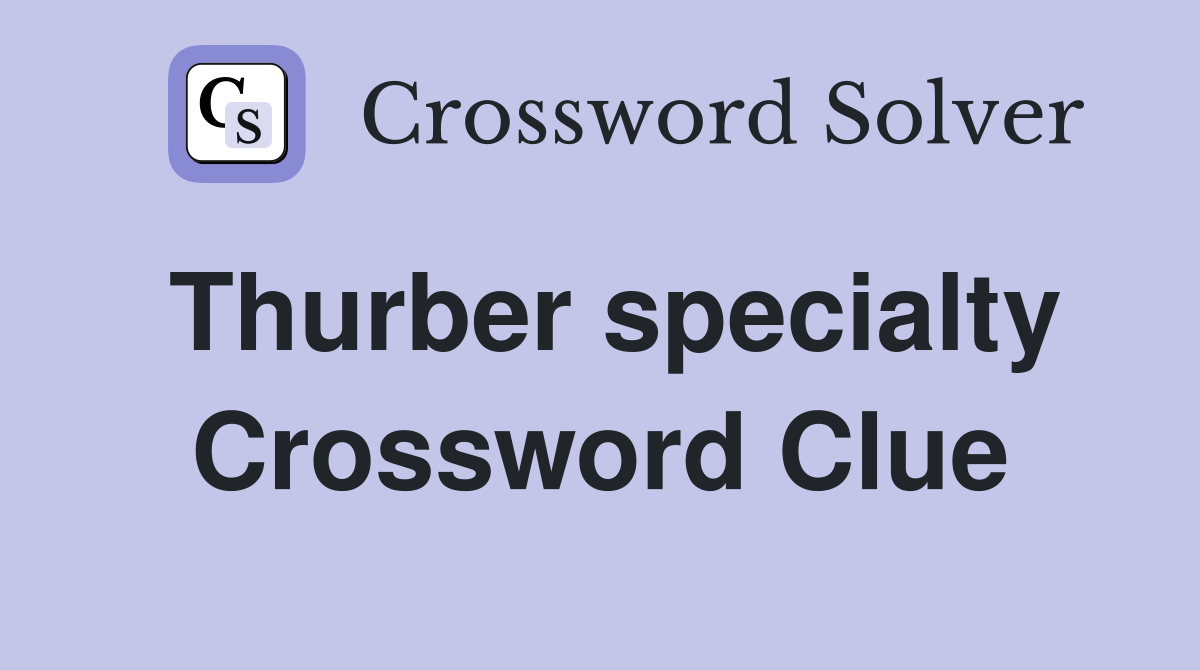 Thurber specialty Crossword Clue