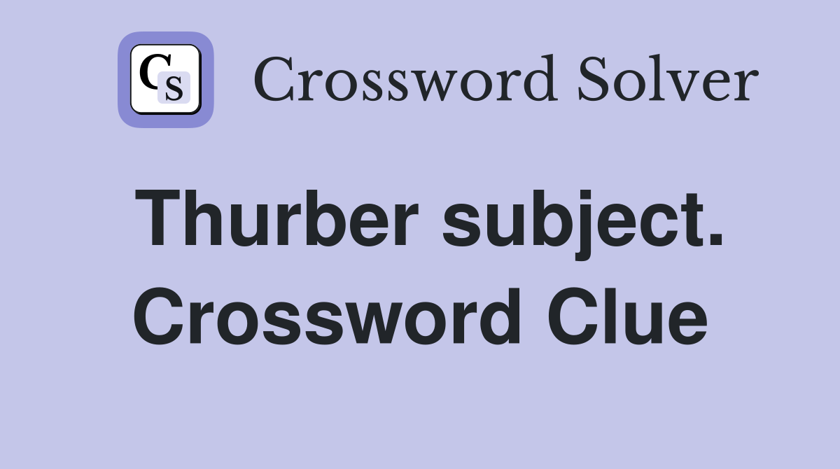 Thurber subject. Crossword Clue