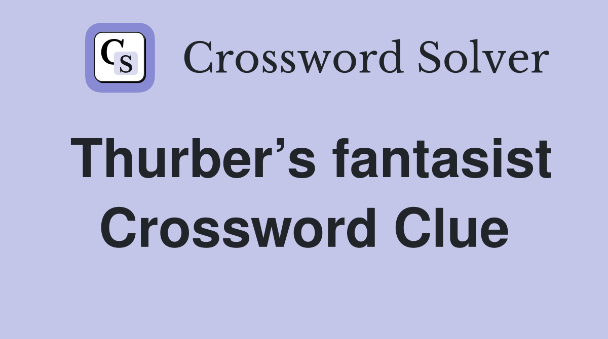 Thurber’s fantasist Crossword Clue