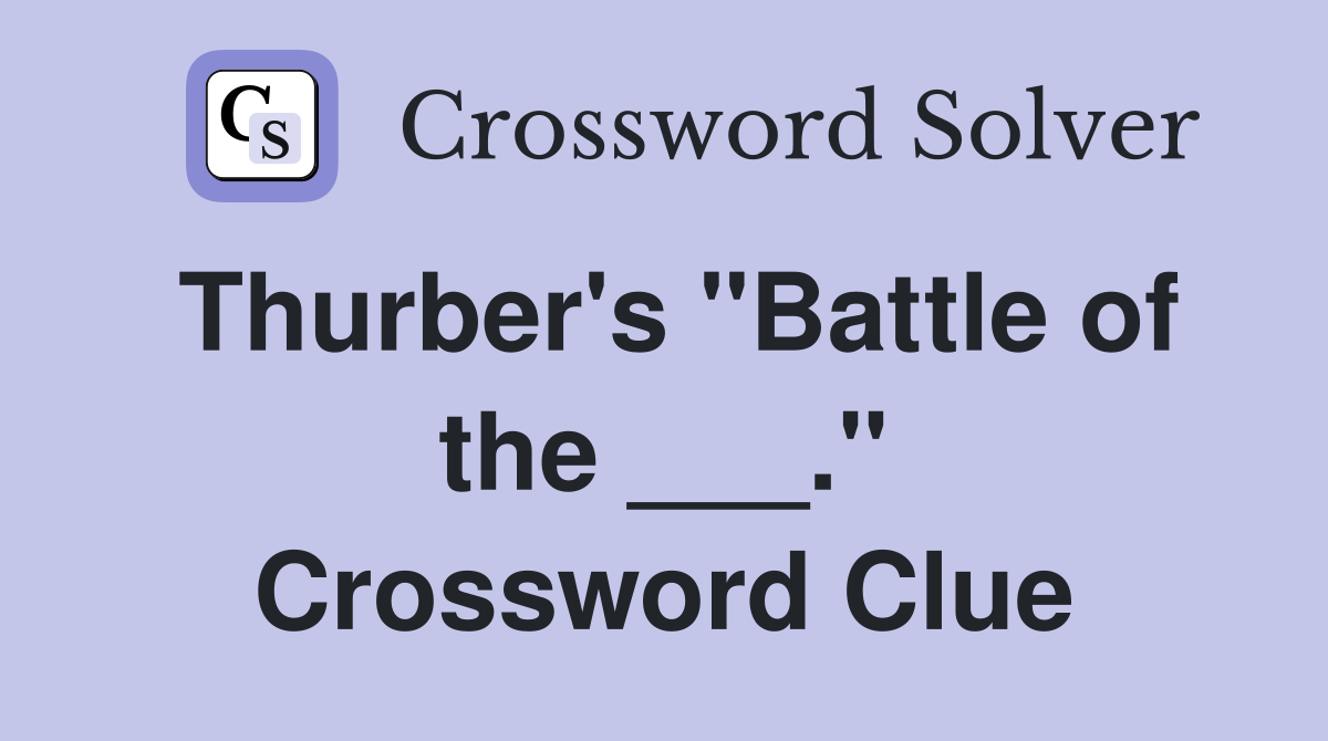 Thurber's "Battle of the ___." Crossword Clue