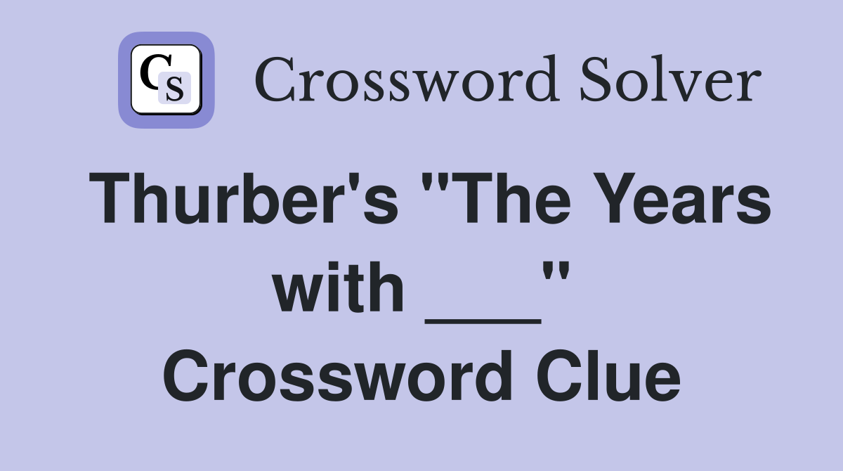 Thurber's "The Years with ___" Crossword Clue