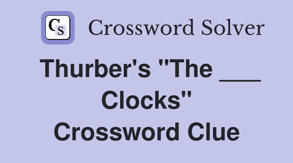 Thurber's "The ___ Clocks" Crossword Clue