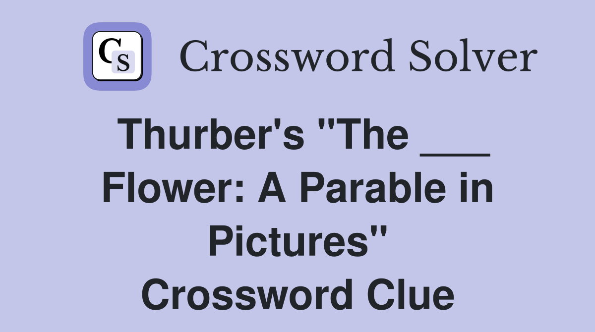 Thurber's "The ___ Flower: A Parable in Pictures" Crossword Clue