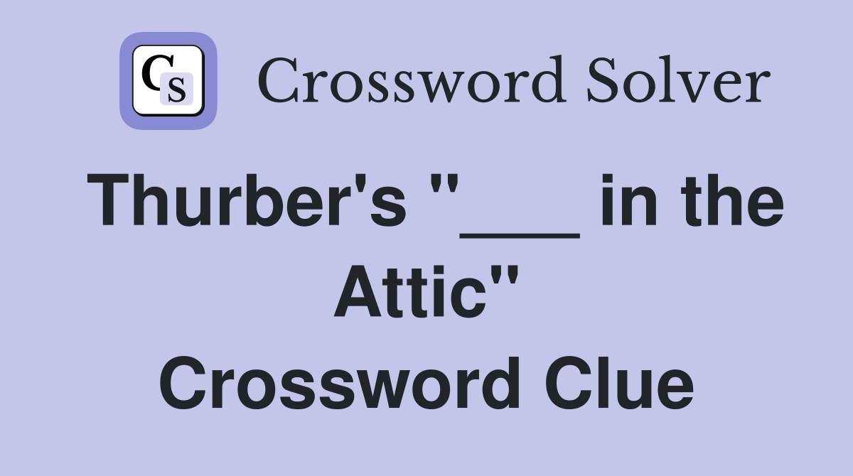 Thurber's "___ in the Attic" Crossword Clue