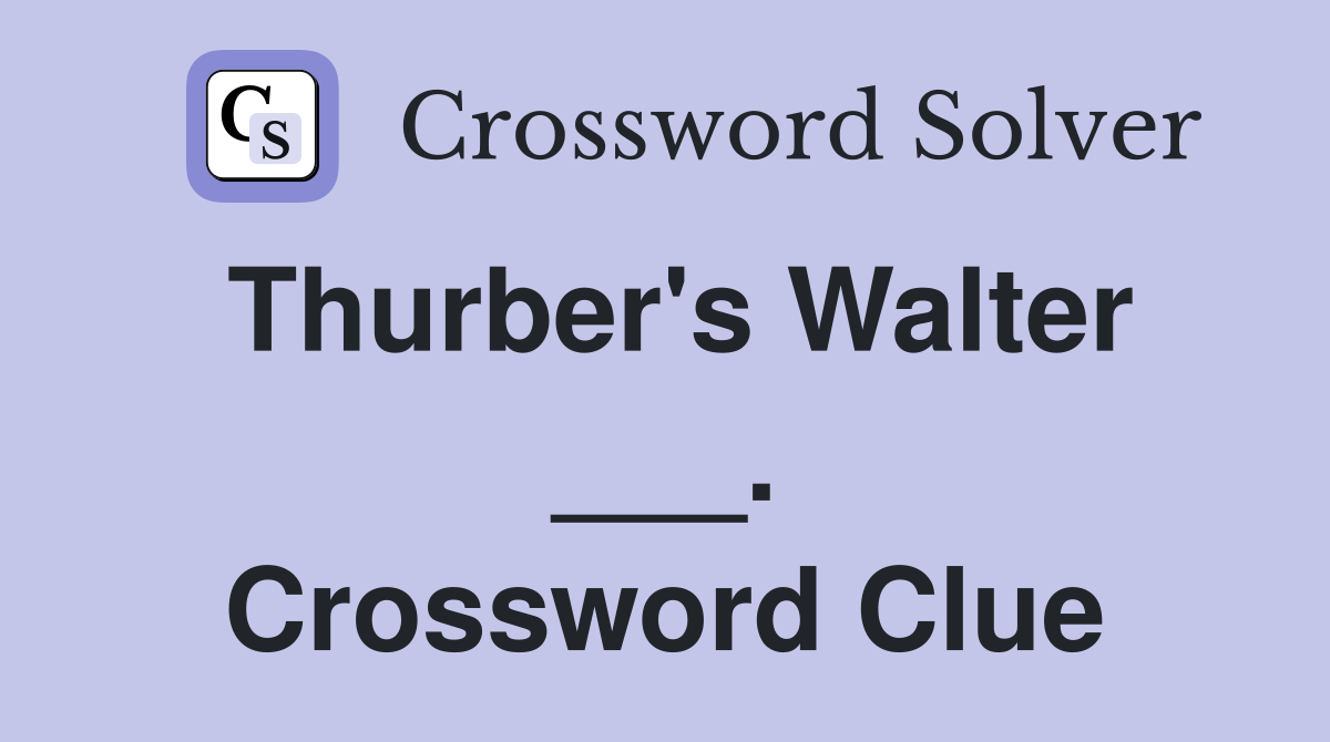 Thurber's Walter ___. Crossword Clue
