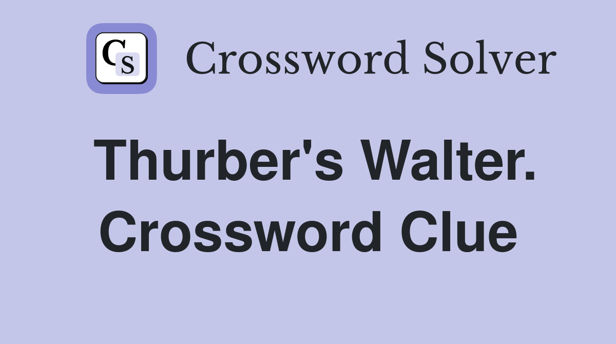 Thurber's Walter. Crossword Clue