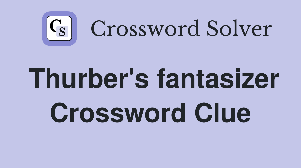 Thurber's fantasizer Crossword Clue