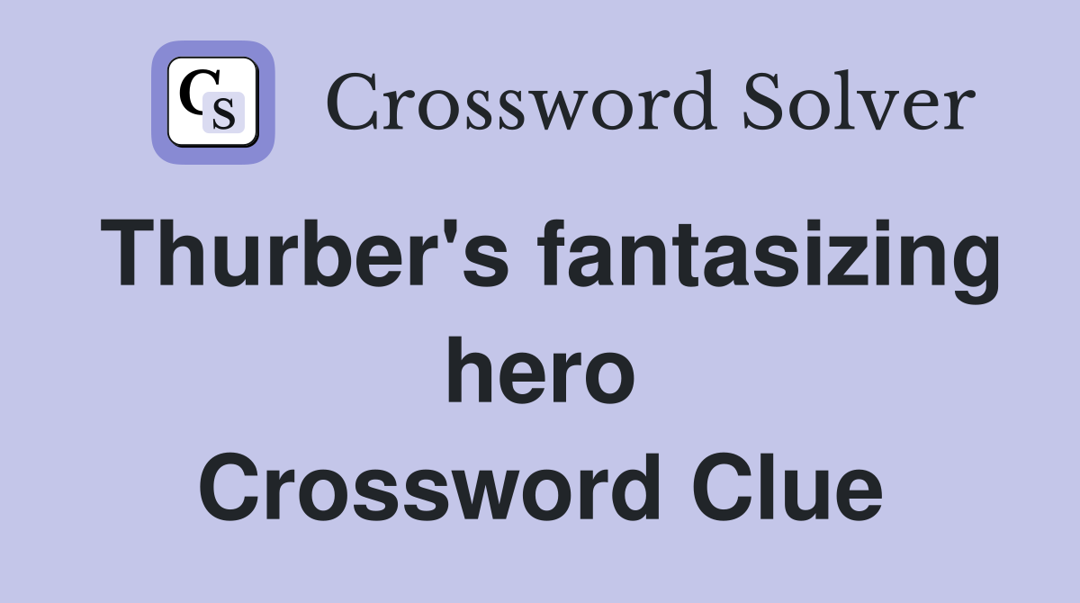 Thurber's fantasizing hero Crossword Clue