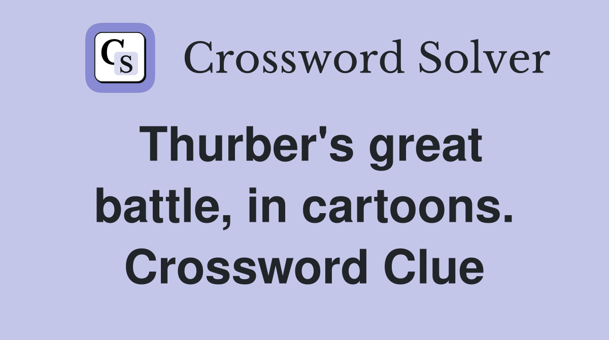 Thurber's great battle, in cartoons. Crossword Clue
