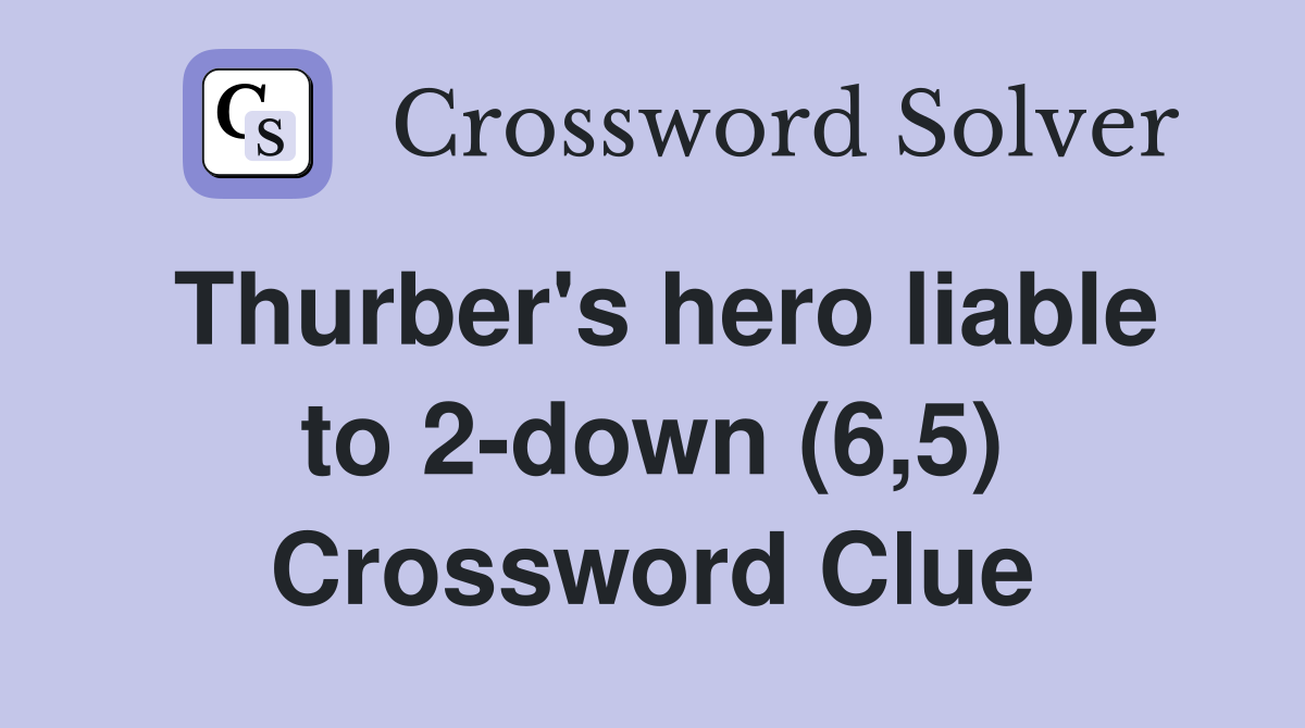 Thurber's hero liable to 2-down (6,5) Crossword Clue
