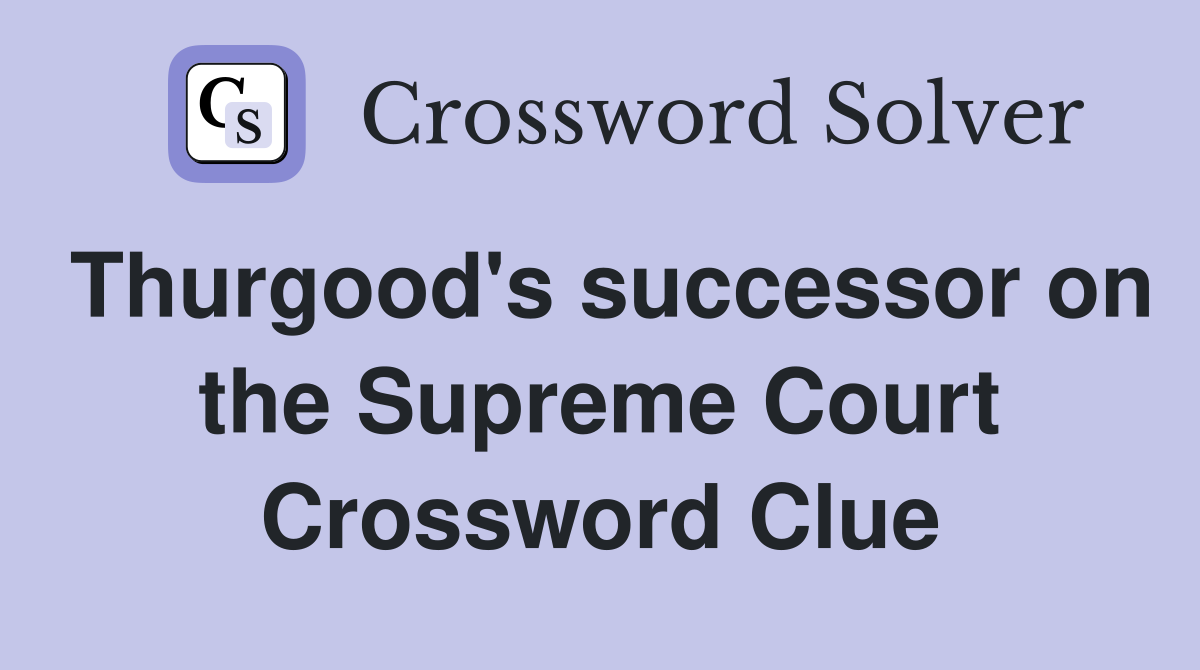 Thurgood's successor on the Supreme Court Crossword Clue