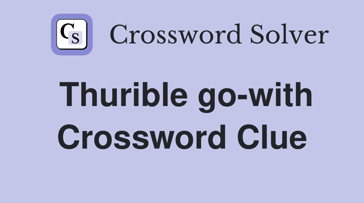 Thurible go-with Crossword Clue