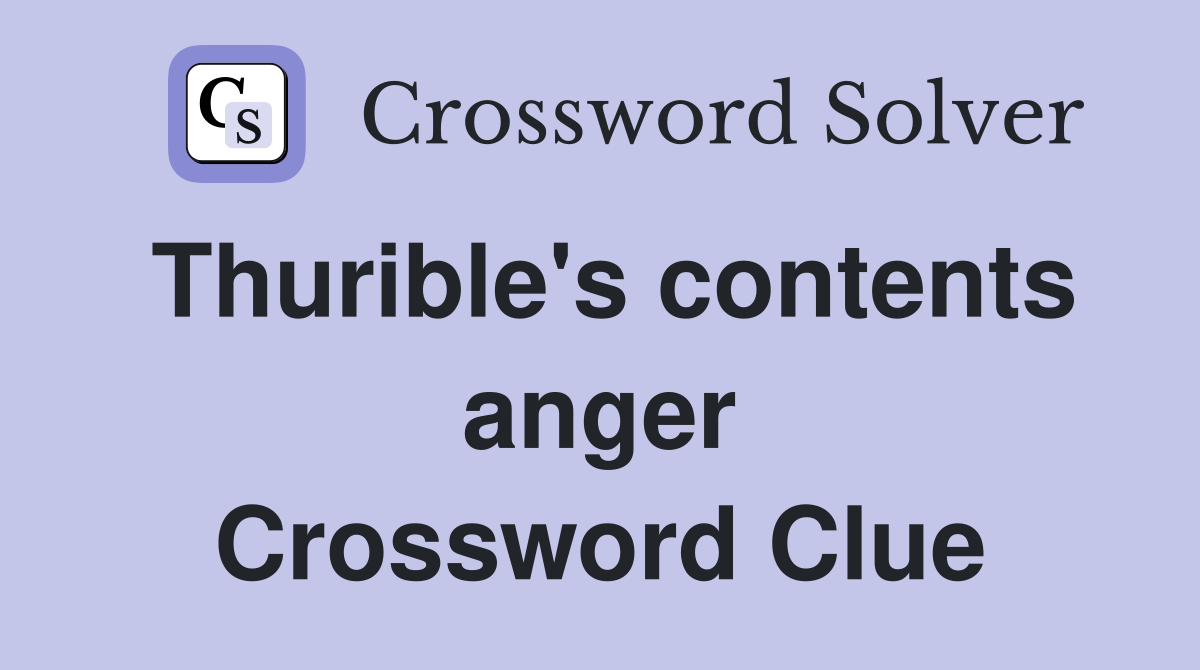 Thurible's contents anger Crossword Clue