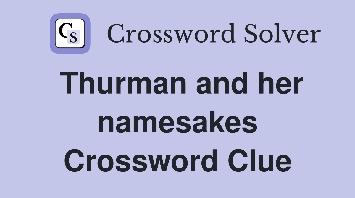 Thurman and her namesakes Crossword Clue
