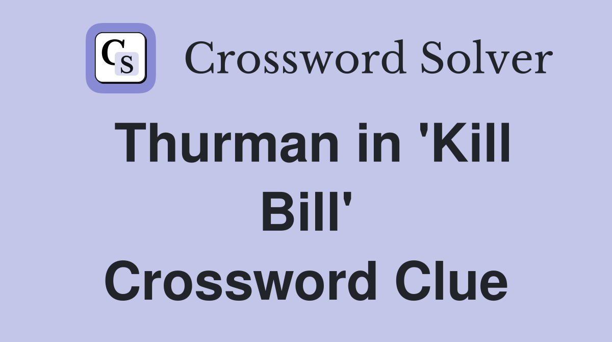 Thurman in 'Kill Bill' Crossword Clue