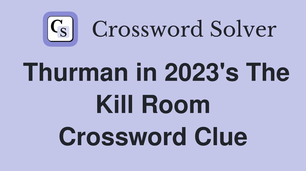 Thurman in 2023's The Kill Room Crossword Clue