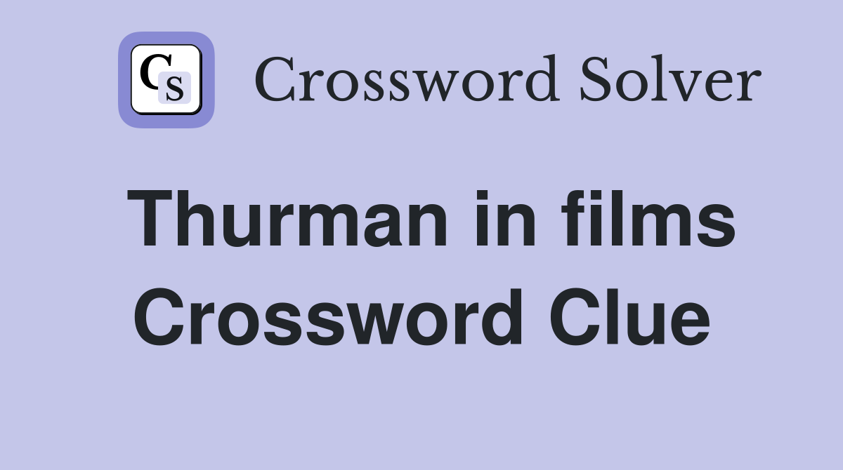 Thurman in films Crossword Clue