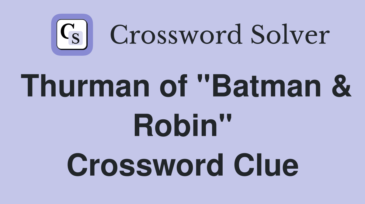 Thurman of "Batman & Robin" Crossword Clue