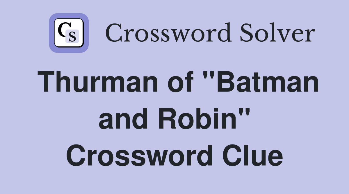 Thurman of "Batman and Robin" Crossword Clue