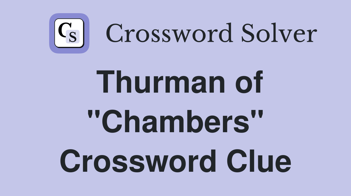 Thurman of "Chambers" Crossword Clue