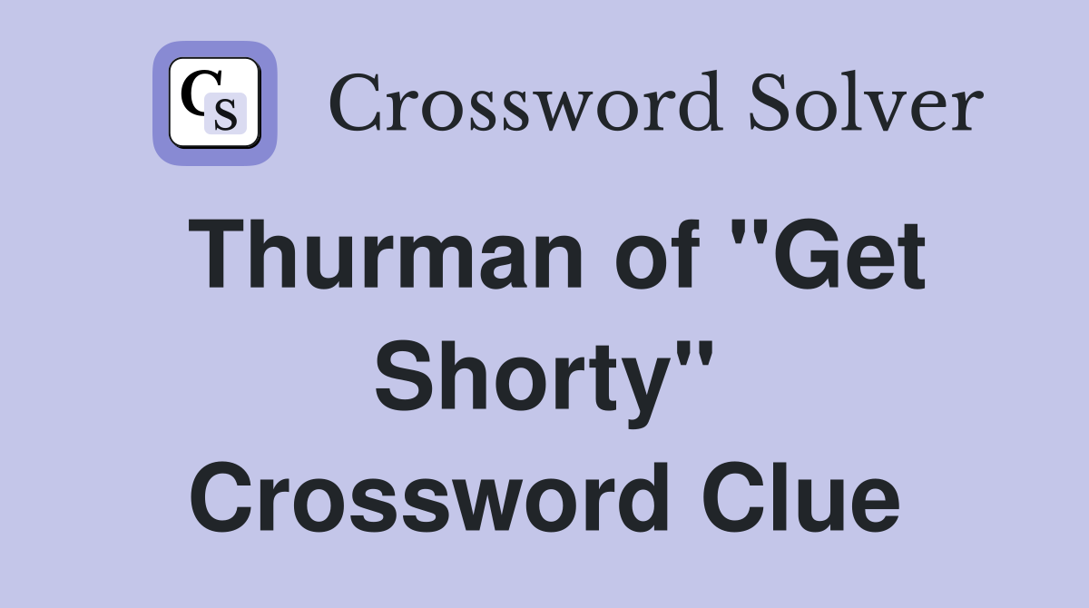 Thurman of "Get Shorty" Crossword Clue