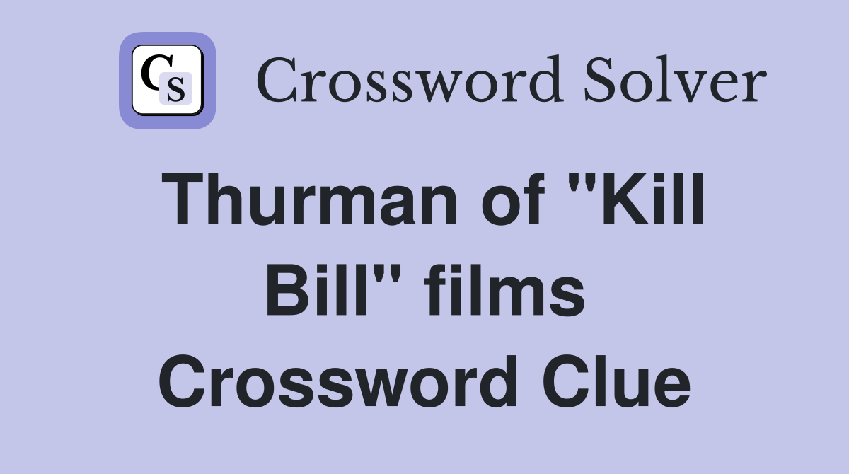 Thurman of "Kill Bill" films Crossword Clue