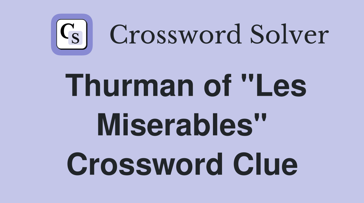 Thurman of "Les Miserables" Crossword Clue