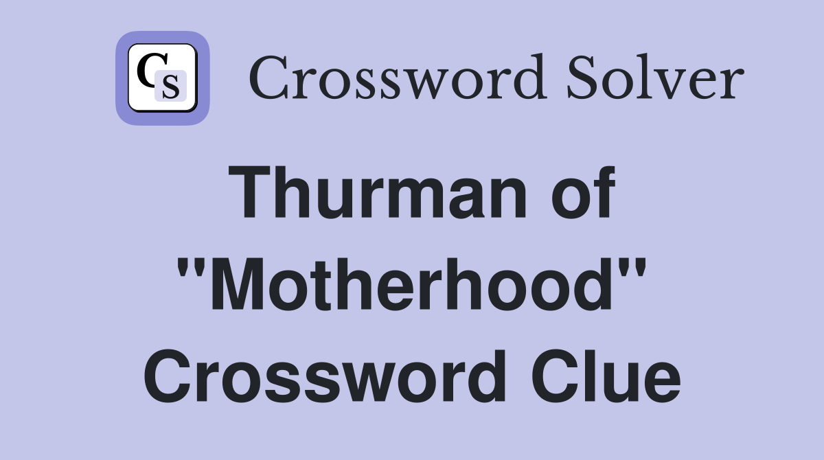 Thurman of "Motherhood" Crossword Clue