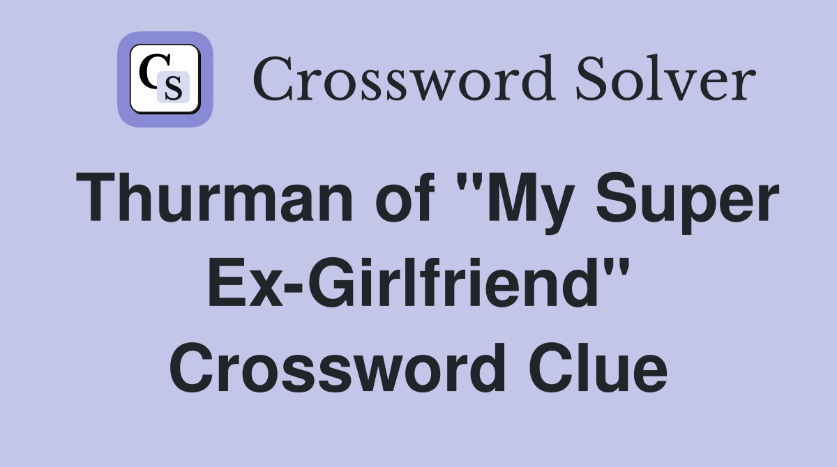 Thurman of "My Super Ex-Girlfriend" Crossword Clue