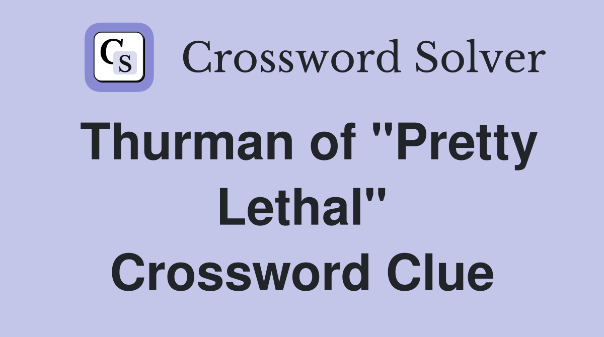 Thurman of "Pretty Lethal" Crossword Clue