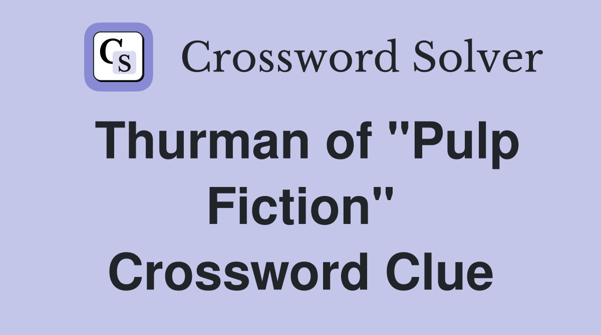Thurman of "Pulp Fiction" Crossword Clue