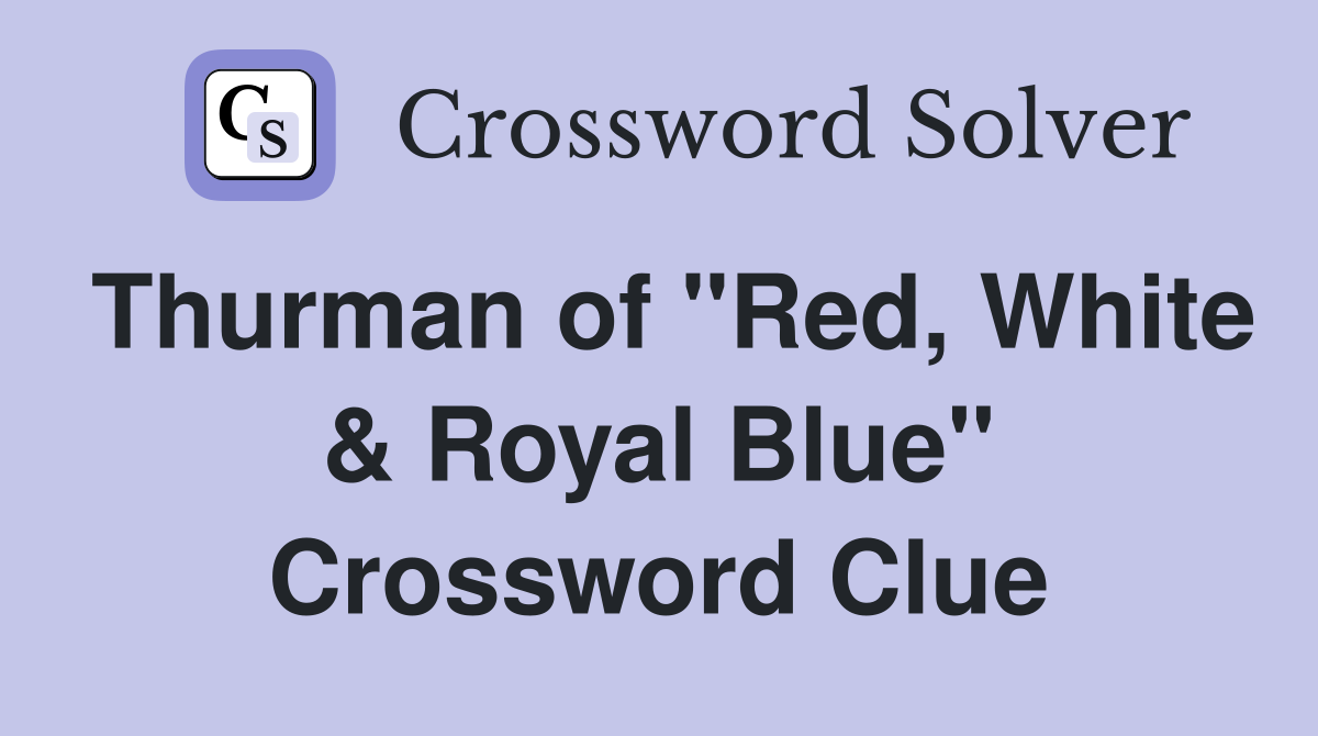 Thurman of "Red, White & Royal Blue" Crossword Clue