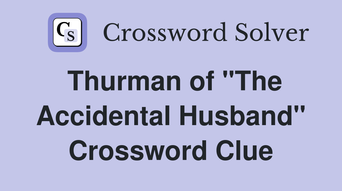 Thurman of "The Accidental Husband" Crossword Clue